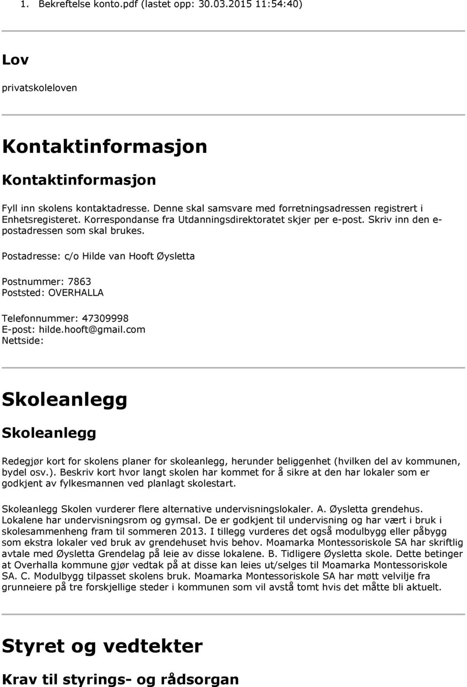 Postadresse: c/o Hilde van Hooft Øysletta Postnummer: 7863 Poststed: OVERHALLA Telefonnummer: 47309998 E-post: hilde.hooft@gmail.