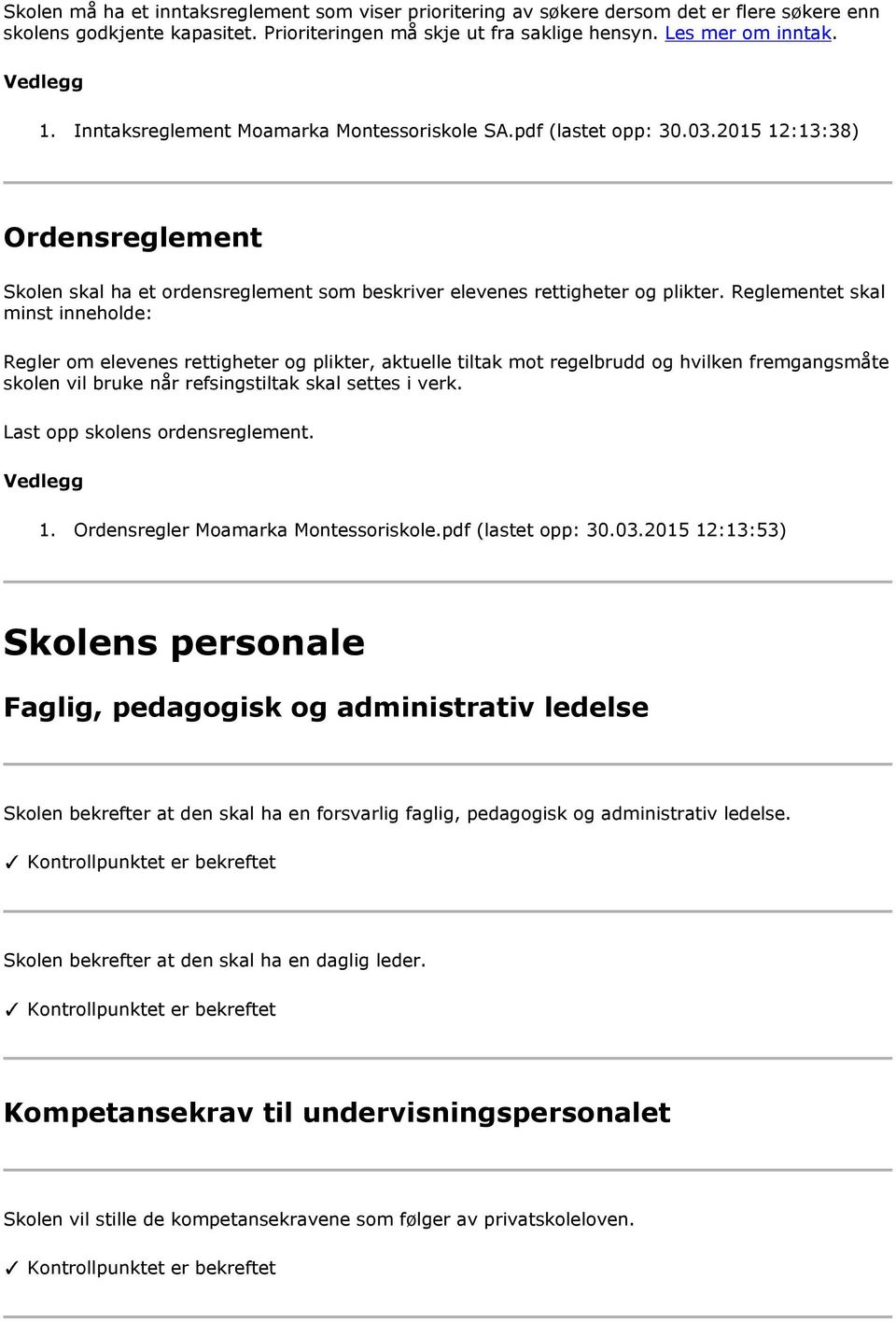 Reglementet skal minst inneholde: Regler om elevenes rettigheter og plikter, aktuelle tiltak mot regelbrudd og hvilken fremgangsmåte skolen vil bruke når refsingstiltak skal settes i verk.