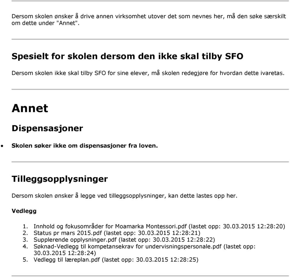Annet Dispensasjoner Skolen søker ikke om dispensasjoner fra loven. Tilleggsopplysninger Dersom skolen ønsker å legge ved tilleggsopplysninger, kan dette lastes opp her. Vedlegg 1.