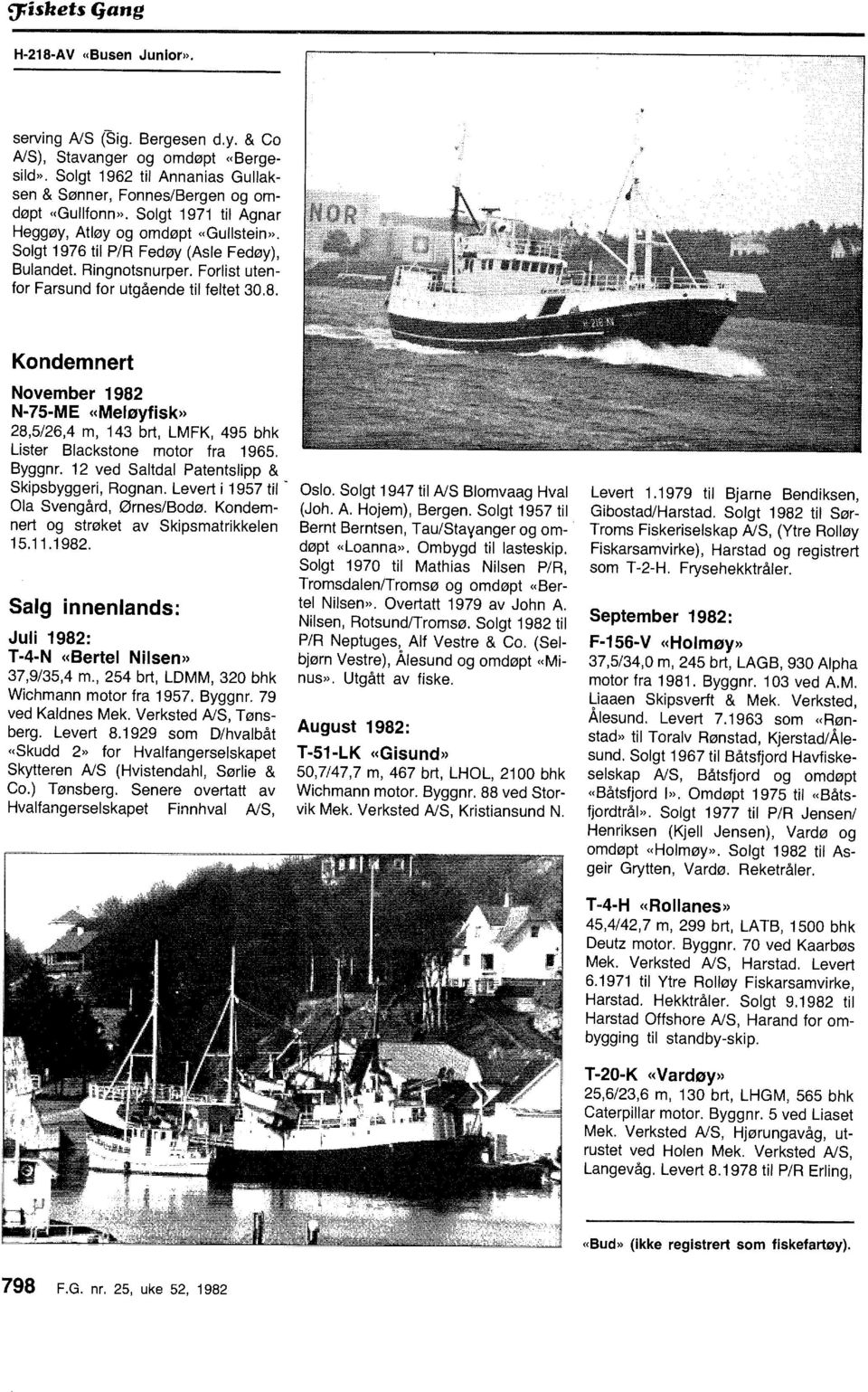 Kndemnert Nvember 1982 N-75-ME «Meløyfisk» 28,5/26,4 m, 143 brt, LMFK, 495 bhk Lister Blackstne mtr fra 1965. Byggnr. 12 ved Saltdal Patentslipp & Skipsbyggeri, Rgnan.
