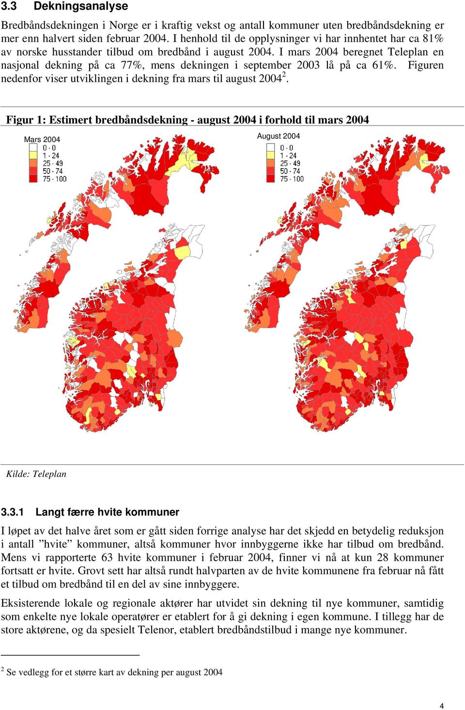 I mars 2004 beregnet Teleplan en nasjonal dekning på ca 77%, mens dekningen i september 2003 lå på ca 61%. Figuren nedenfor viser utviklingen i dekning fra mars til august 2004 2.