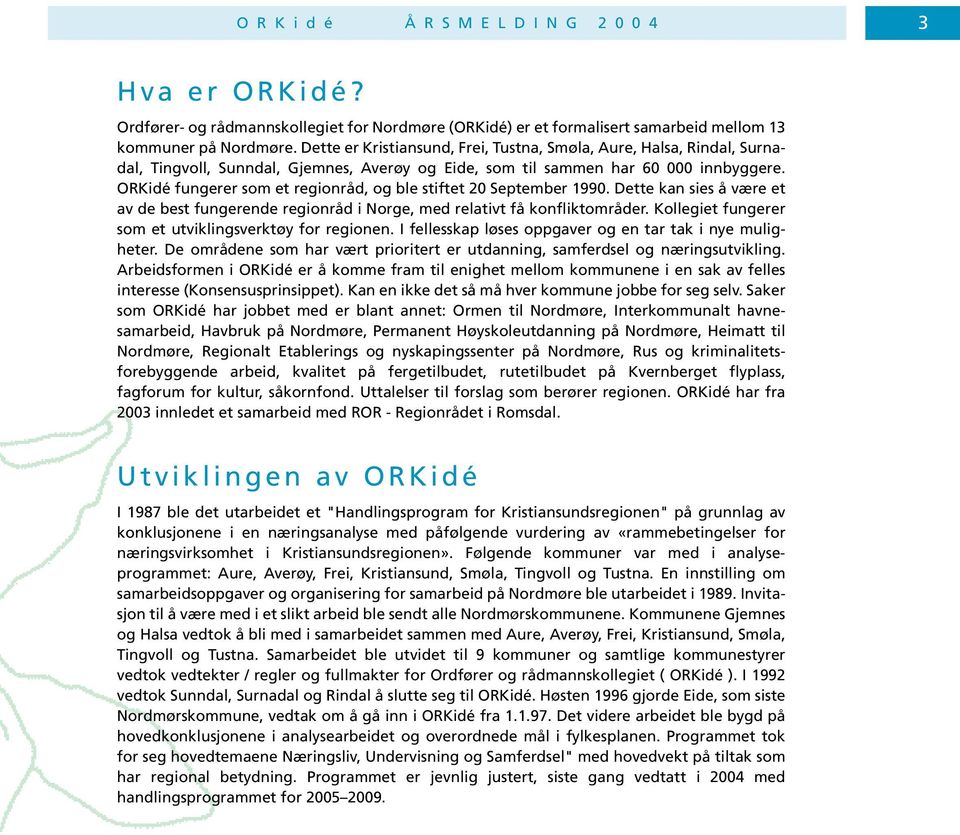 ORKidé fungerer som et regionråd, og ble stiftet 20 September 1990. Dette kan sies å være et av de best fungerende regionråd i Norge, med relativt få konfliktområder.