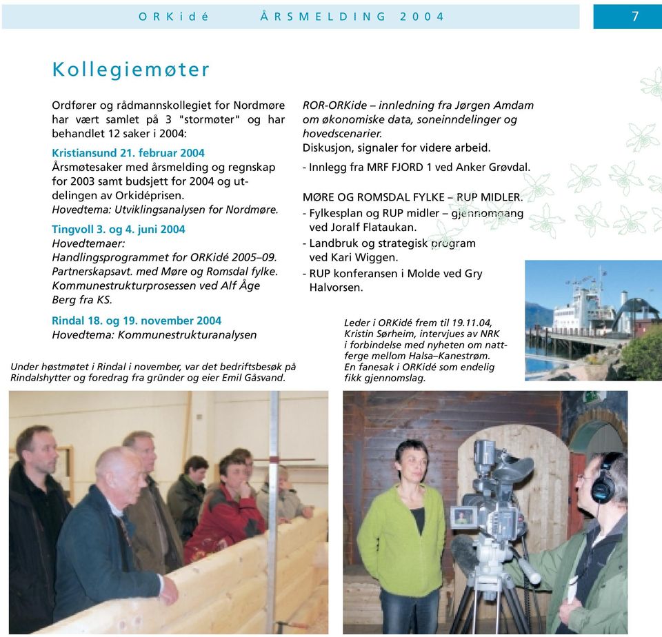 juni 2004 Hovedtemaer: Handlingsprogrammet for ORKidé 2005 09. Partnerskapsavt. med Møre og Romsdal fylke. Kommunestrukturprosessen ved Alf Åge Berg fra KS. Rindal 18. og 19.