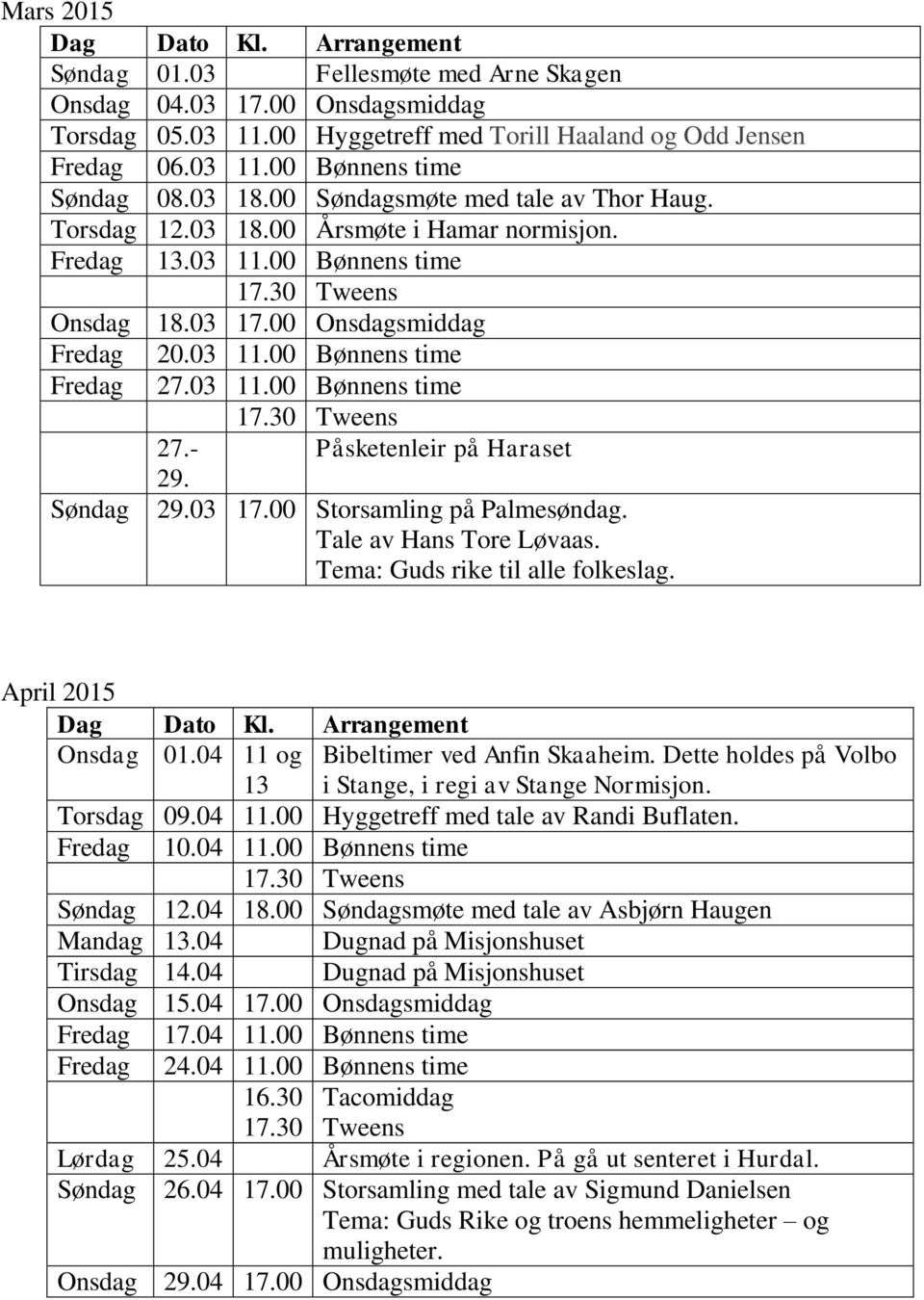- Påsketenleir på Haraset 29. Søndag 29.03 17.00 Storsamling på Palmesøndag. Tale av Hans Tore Løvaas. Tema: Guds rike til alle folkeslag. April 2015 Onsdag 01.