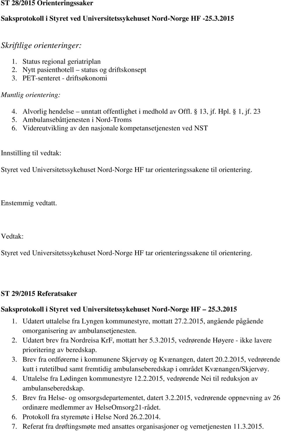 Ambulansebåttjenesten i Nord-Troms 6. Videreutvikling av den nasjonale kompetansetjenesten ved NST Styret ved Universitetssykehuset Nord-Norge HF tar orienteringssakene til orientering.