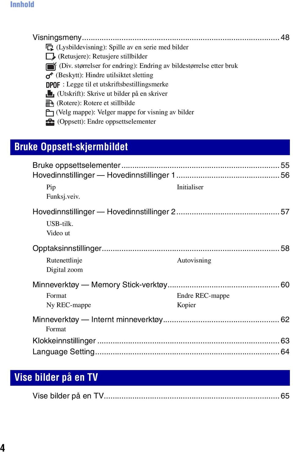 Rotere et stillbilde (Velg mappe): Velger mappe for visning av bilder (Oppsett): Endre oppsettselementer Bruke Oppsett-skjermbildet Bruke oppsettselementer... 55 Hovedinnstillinger Hovedinnstillinger 1.