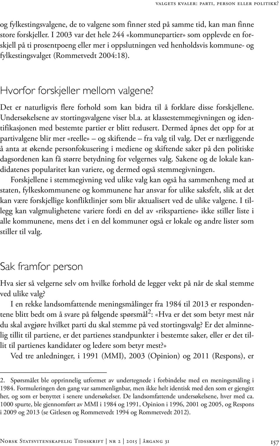 Hvorfor forskjeller mellom valgene? Det er naturligvis flere forhold som kan bidra til å forklare disse forskjellene. Undersøkelsene av stortingsvalgene viser bl.a. at klassestemmegivningen og identifikasjonen med bestemte partier er blitt redusert.