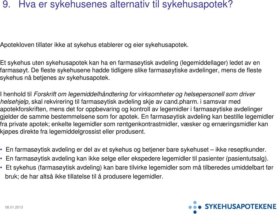 De fleste sykehusene hadde tidligere slike farmasøytiske avdelinger, mens de fleste sykehus nå betjenes av sykehusapotek.