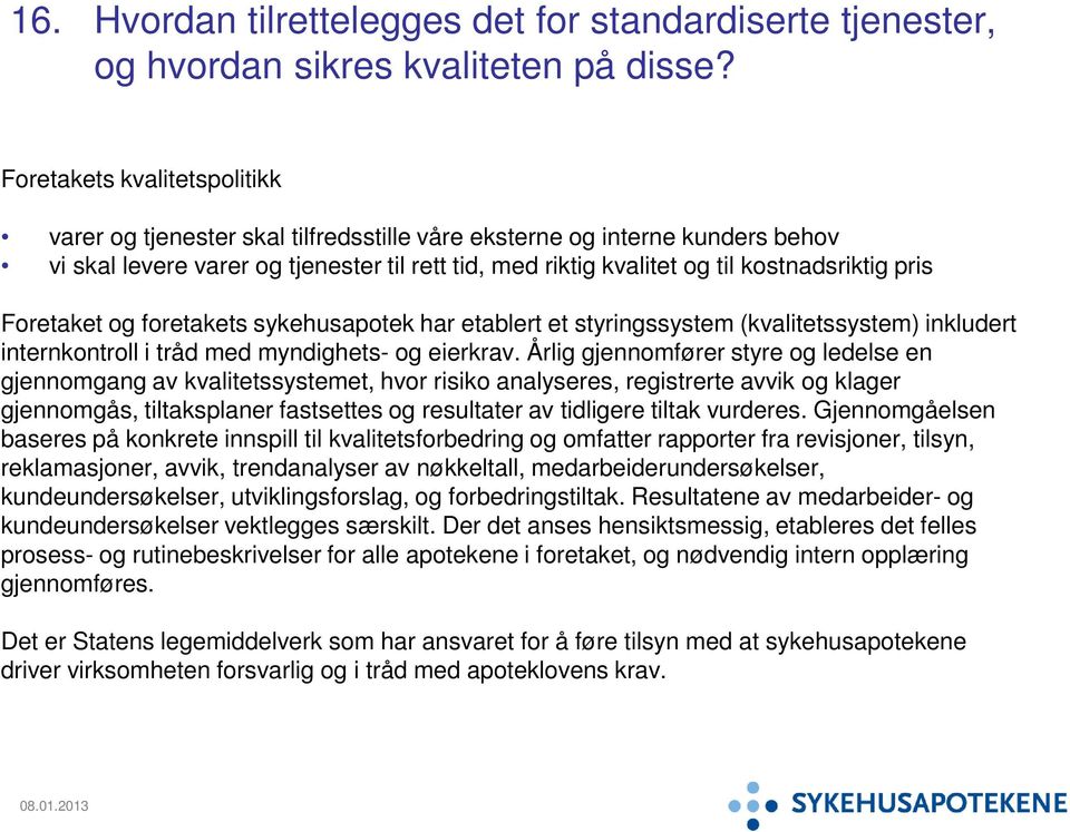 pris Foretaket og foretakets sykehusapotek har etablert et styringssystem (kvalitetssystem) inkludert internkontroll i tråd med myndighets- og eierkrav.