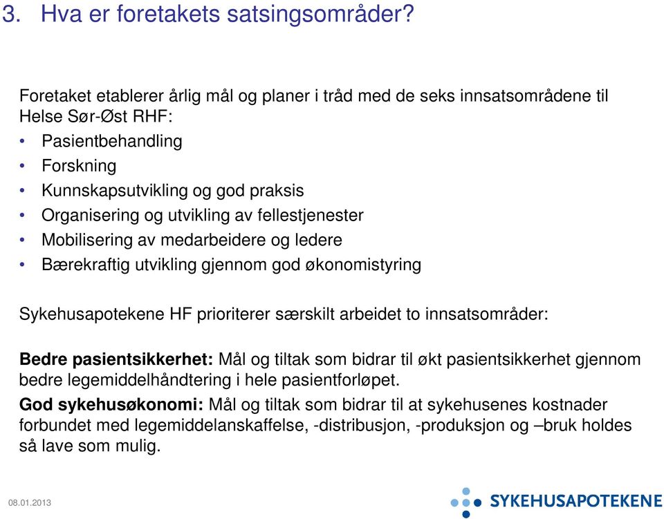 utvikling av fellestjenester Mobilisering av medarbeidere og ledere Bærekraftig utvikling gjennom god økonomistyring Sykehusapotekene HF prioriterer særskilt arbeidet to