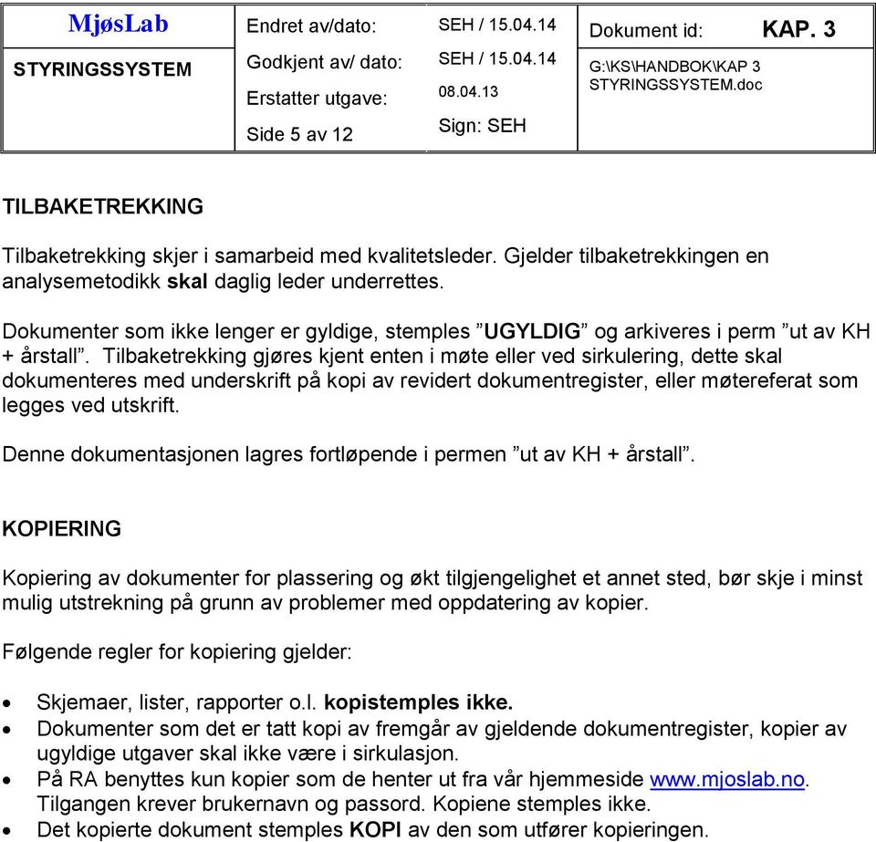 Tilbaketrekking gjøres kjent enten i møte eller ved sirkulering, dette skal dokumenteres med underskrift på kopi av revidert dokumentregister, eller møtereferat som legges ved utskrift.