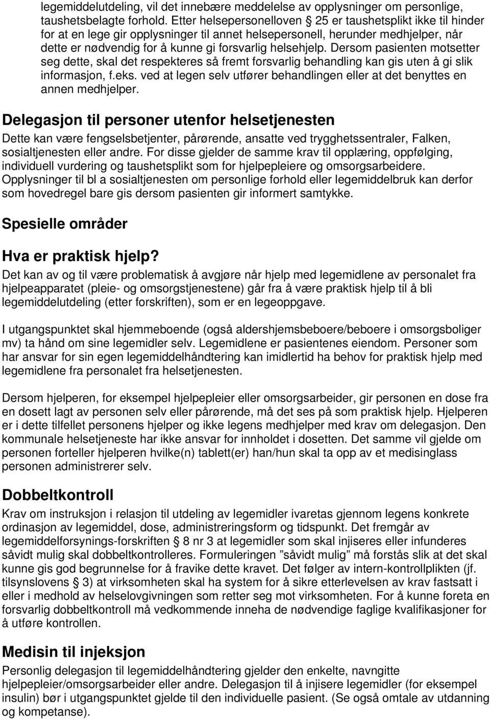 Dersom pasienten motsetter seg dette, skal det respekteres så fremt forsvarlig behandling kan gis uten å gi slik informasjon, f.eks.