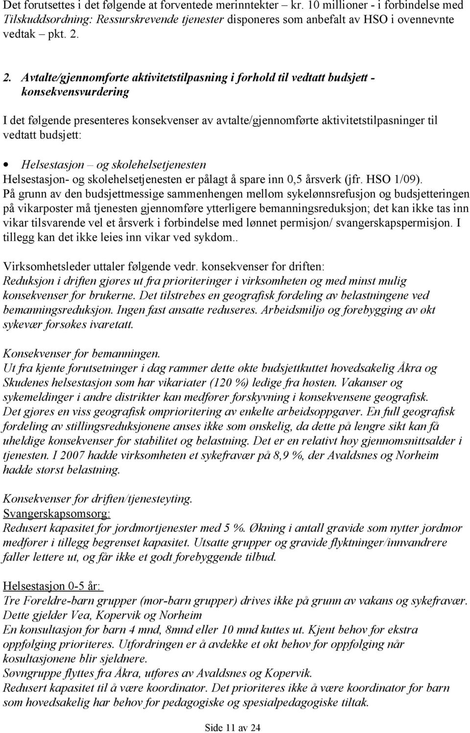 budsjett: Helsestasjon og skolehelsetjenesten Helsestasjon- og skolehelsetjenesten er pålagt å spare inn 0,5 årsverk (jfr. HSO 1/09).