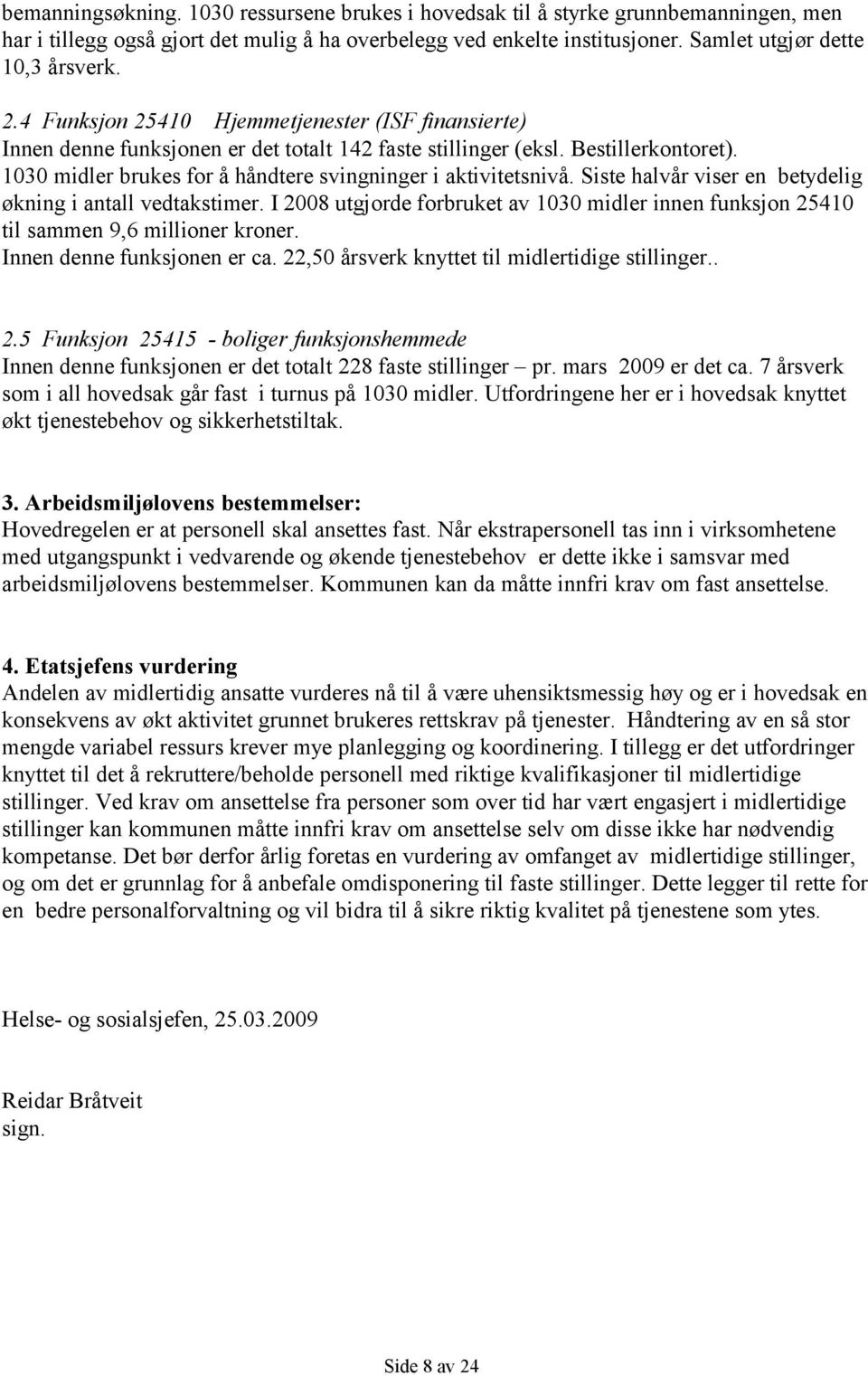 1030 midler brukes for å håndtere svingninger i aktivitetsnivå. Siste halvår viser en betydelig økning i antall vedtakstimer.