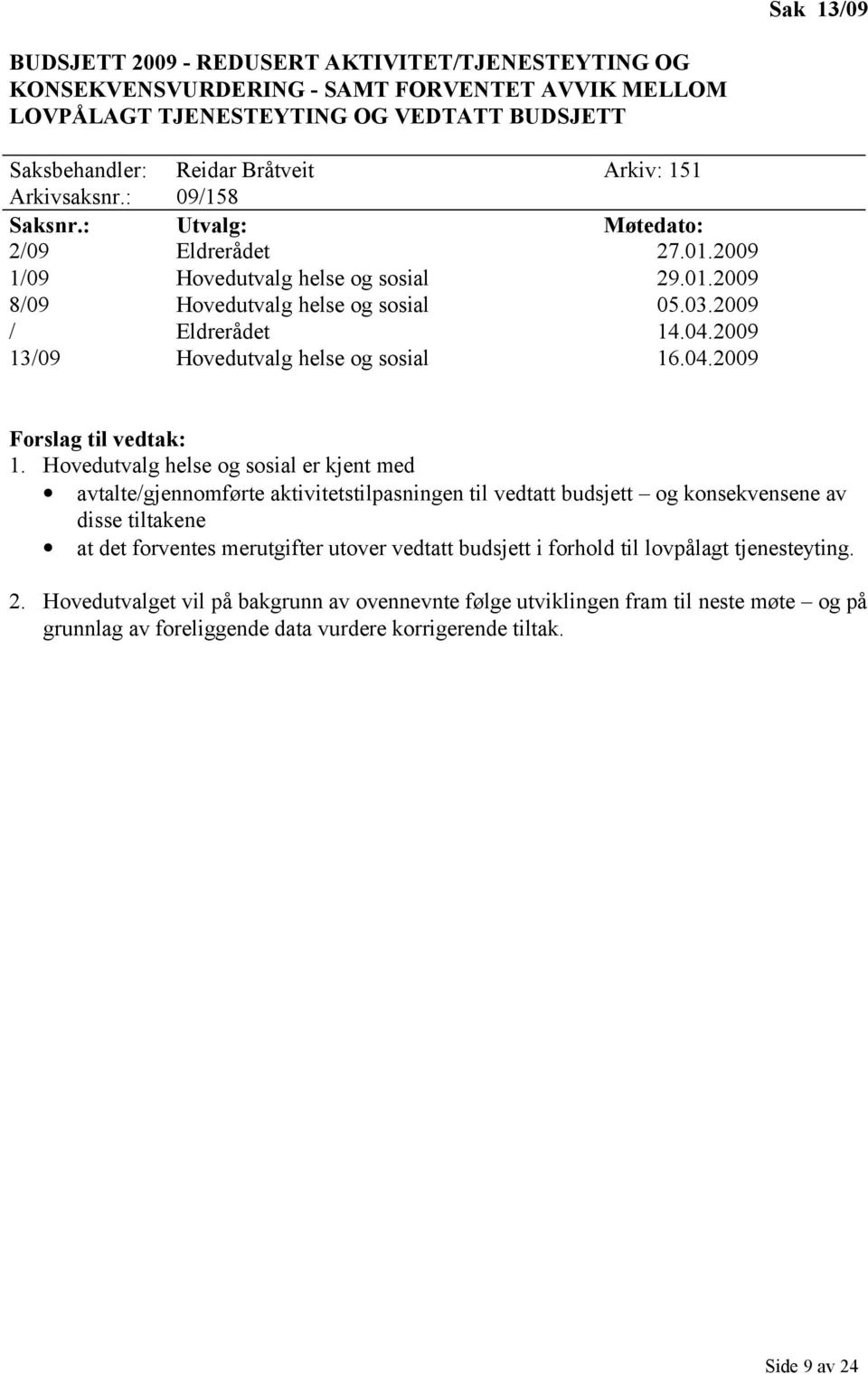 2009 13/09 Hovedutvalg helse og sosial 16.04.2009 Forslag til vedtak: 1.