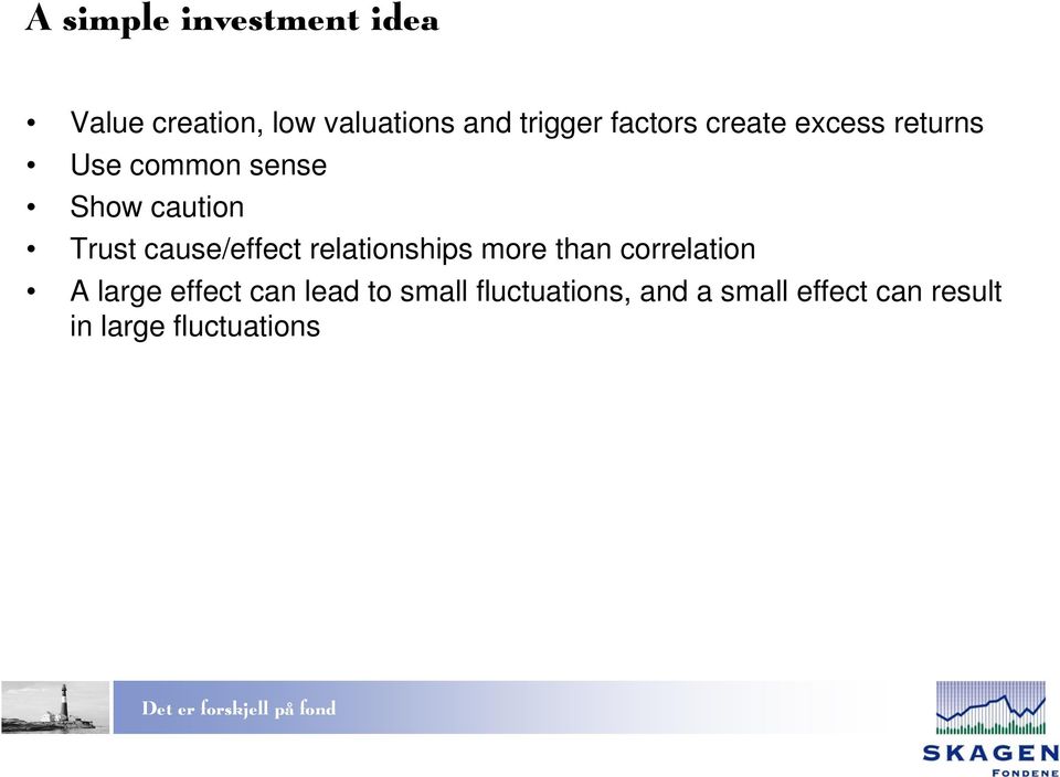 cause/effect relationships more than correlation A large effect can