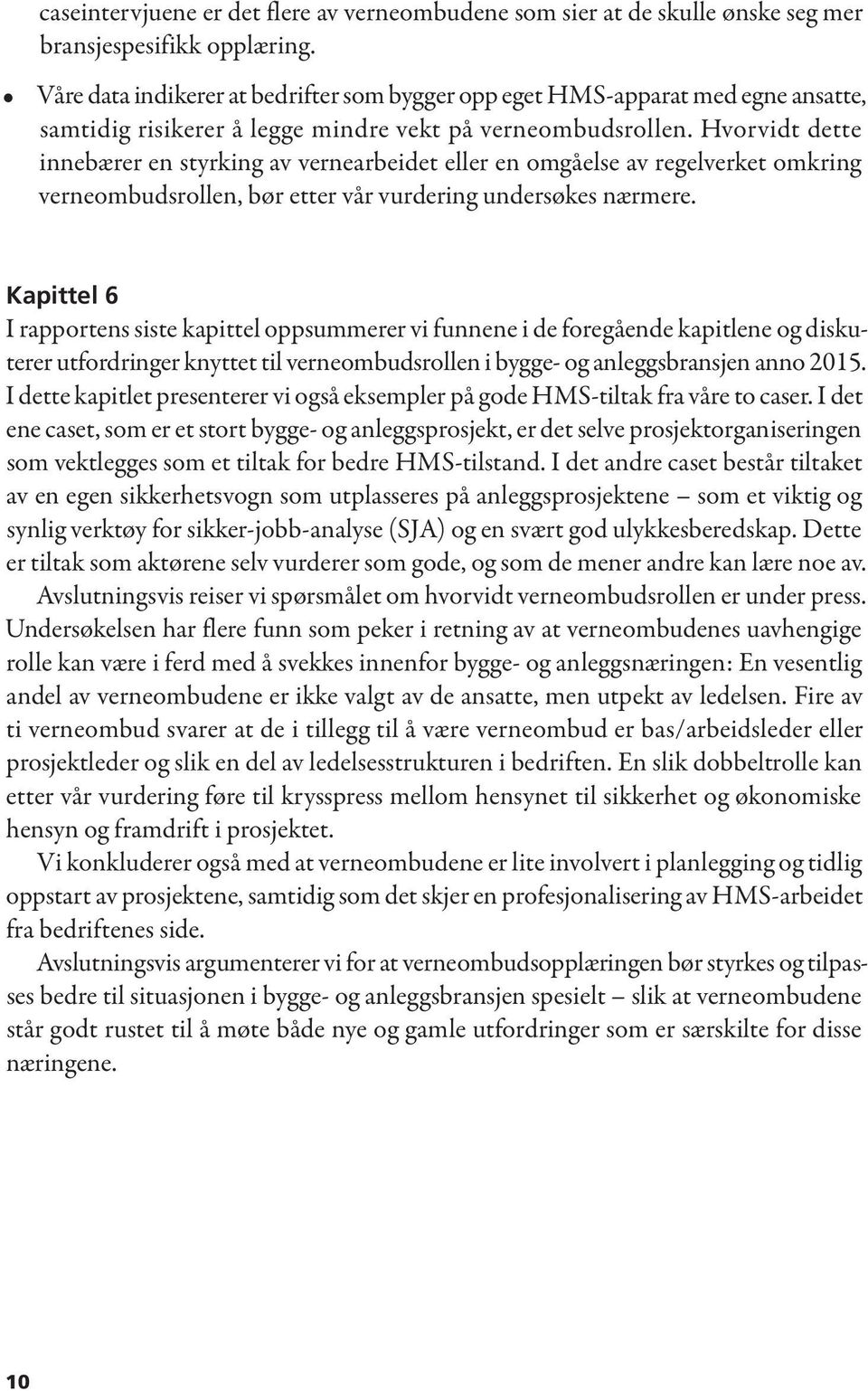 Hvorvidt dette innebærer en styrking av vernearbeidet eller en omgåelse av regelverket omkring verneombudsrollen, bør etter vår vurdering undersøkes nærmere.