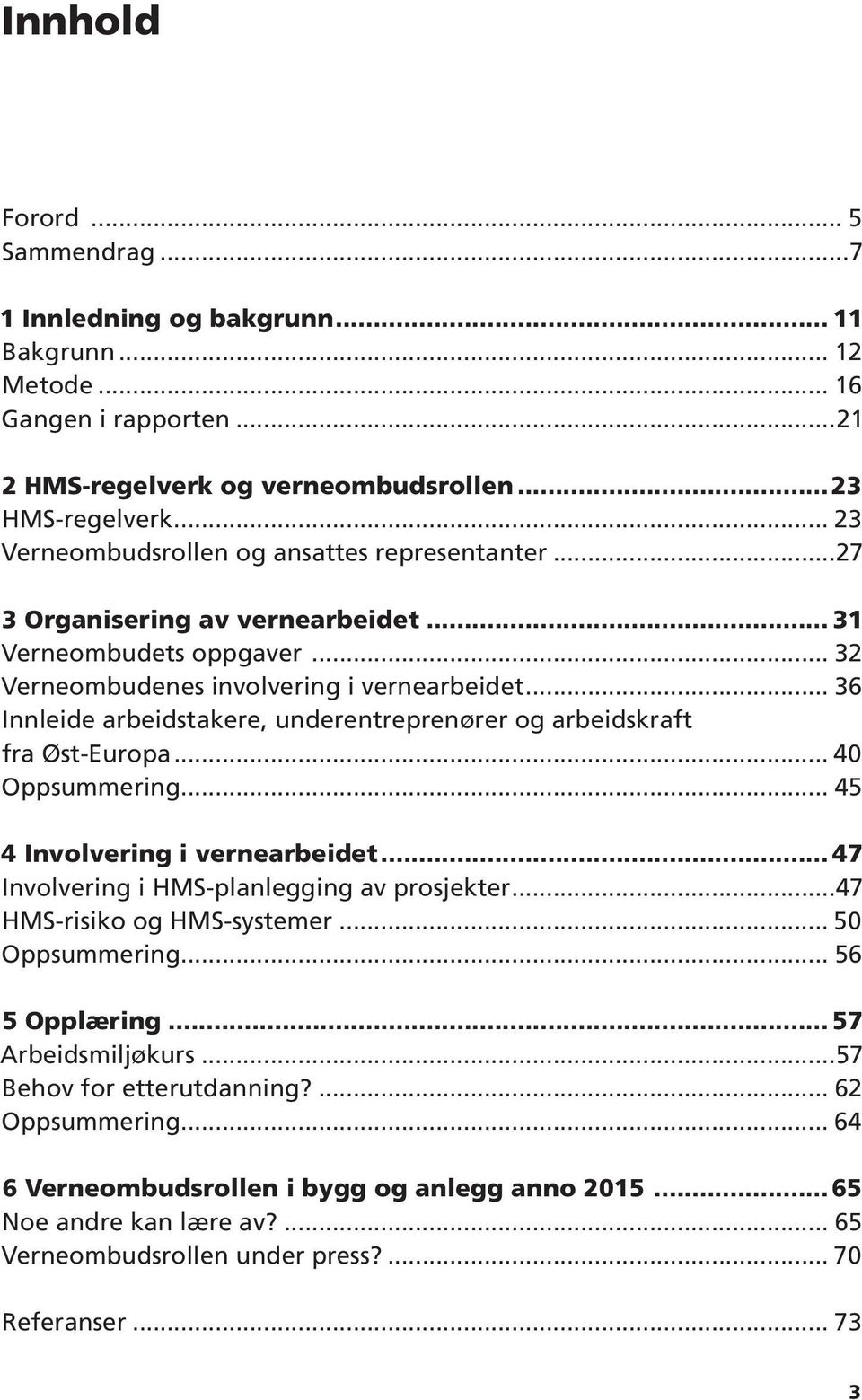 .. 36 Innleide arbeidstakere, underentreprenører og arbeidskraft fra Øst-Europa... 40 Oppsummering... 45 4 Involvering i vernearbeidet... 47 Involvering i HMS-planlegging av prosjekter.