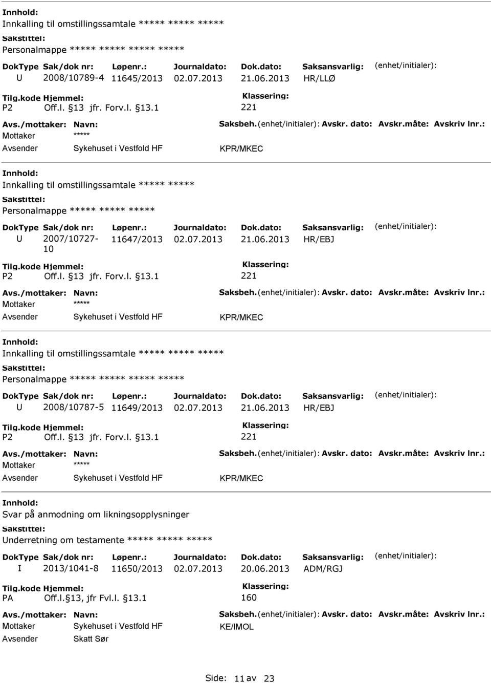 : Mottaker KPR/MKEC nnhold: nnkalling til omstillingssamtale 2008/10787-5 11649/2013 21.06.2013 Avs./mottaker: Navn: Saksbeh. Avskr. dato: Avskr.måte: Avskriv lnr.