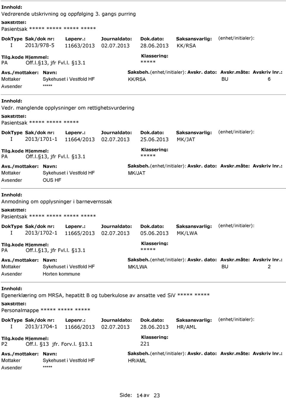 : MK/JAT OS HF nnhold: Anmodning om opplysninger i barnevernssak Pasientsak 2013/1702-1 11665/2013 05.06.2013 MK/LWA Avs./mottaker: Navn: Saksbeh. Avskr. dato: Avskr.måte: Avskriv lnr.