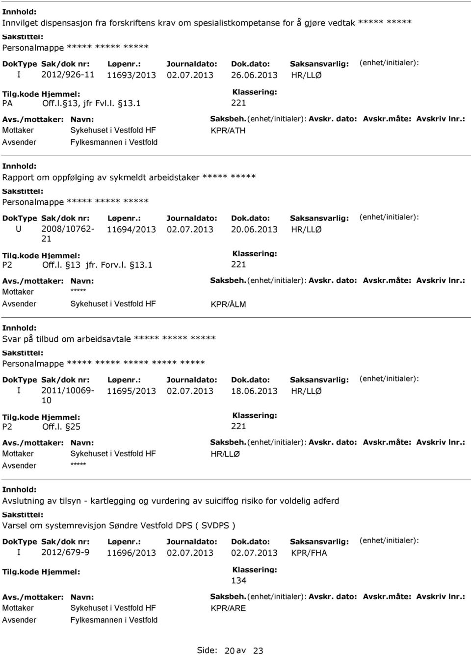 : Mottaker KPR/ÅLM nnhold: Svar på tilbud om arbeidsavtale 2011/10069-10 11695/2013 18.06.2013 Avs./mottaker: Navn: Saksbeh. Avskr. dato: Avskr.måte: Avskriv lnr.