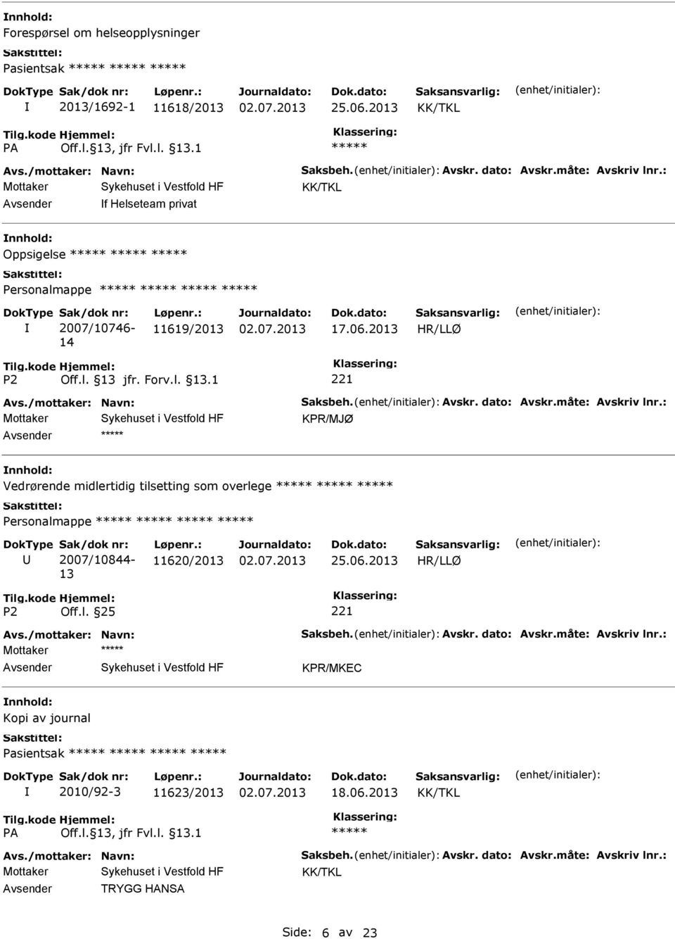 : KPR/MJØ nnhold: Vedrørende midlertidig tilsetting som overlege 2007/10844-13 11620/2013 25.06.2013 Avs./mottaker: Navn: Saksbeh. Avskr. dato: Avskr.måte: Avskriv lnr.