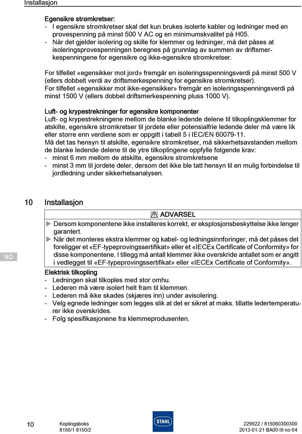 strømkretser. For tilfellet «egensikker mot jord» fremgår en isoleringsspenningsverdi på minst 500 V (ellers dobbelt verdi av driftsmerkespenning for egensikre strømkretser).