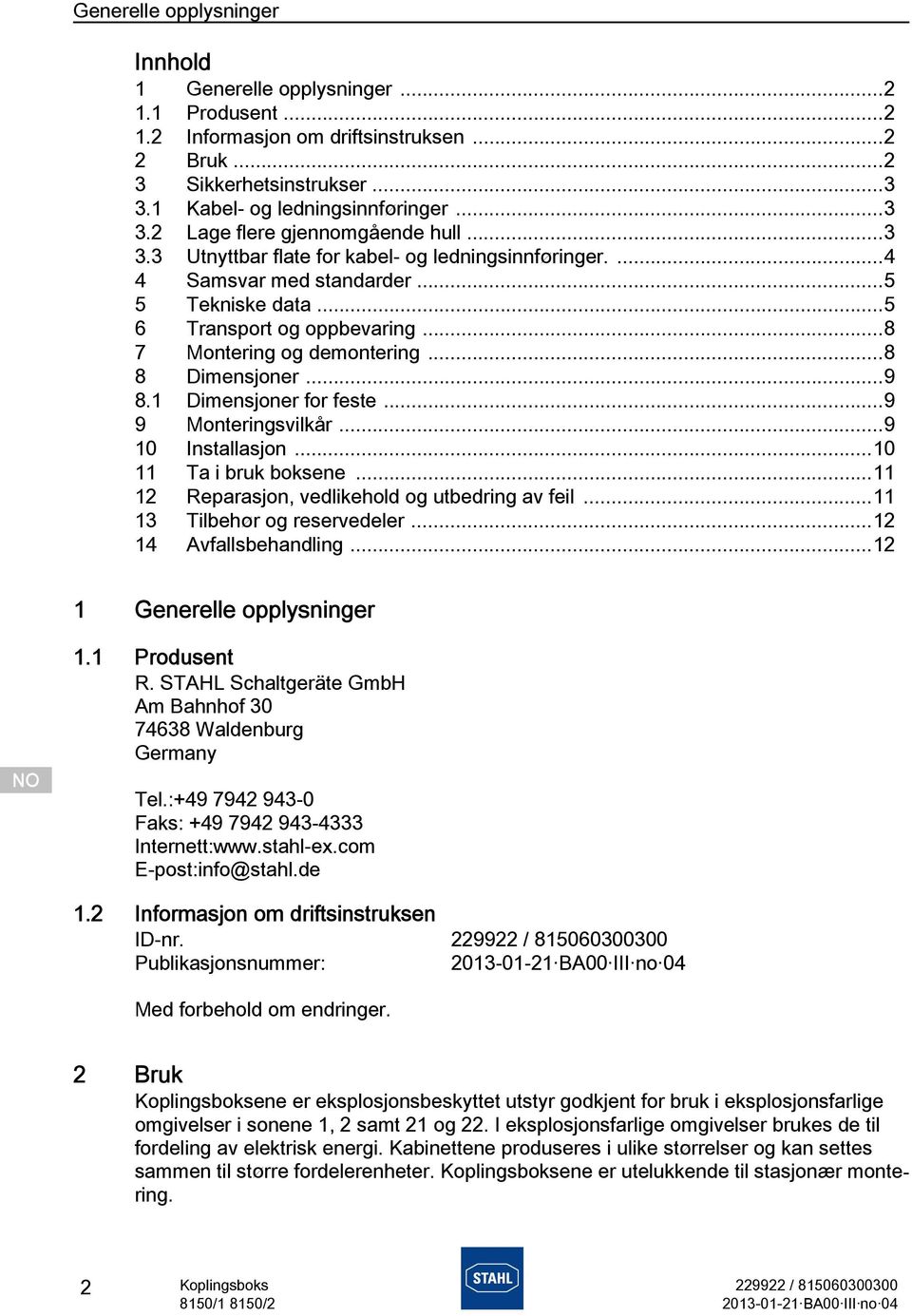 1 Dimensjoner for feste...9 9 Monteringsvilkår...9 10 Installasjon...10 11 Ta i bruk boksene...11 12 Reparasjon, vedlikehold og utbedring av feil...11 13 Tilbehør og reservedeler.