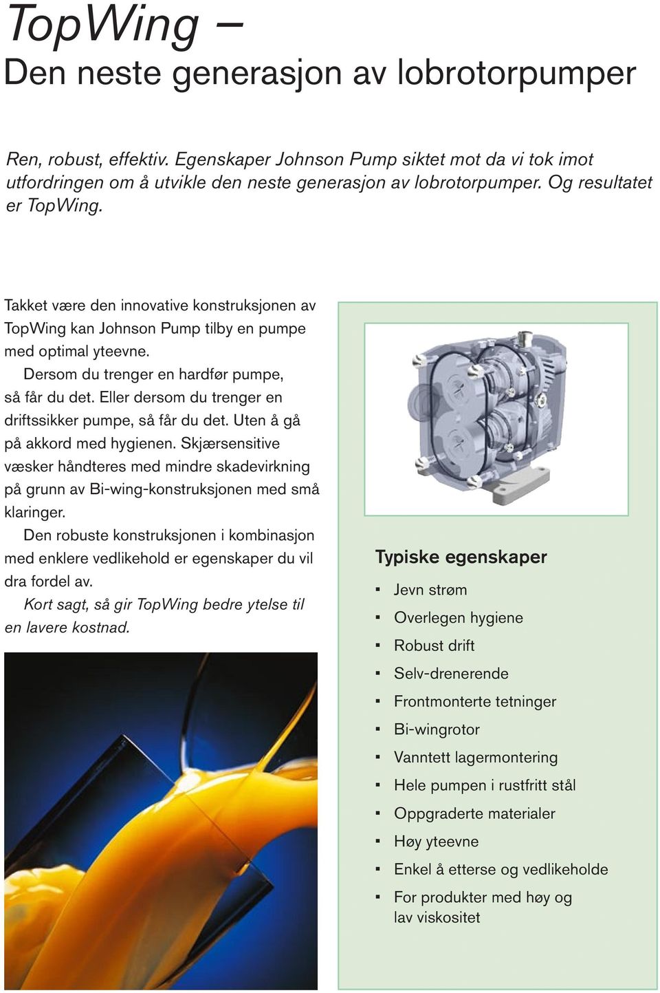 Eller dersom du trenger en driftssikker pumpe, så får du det. Uten å gå på akkord med hygienen.