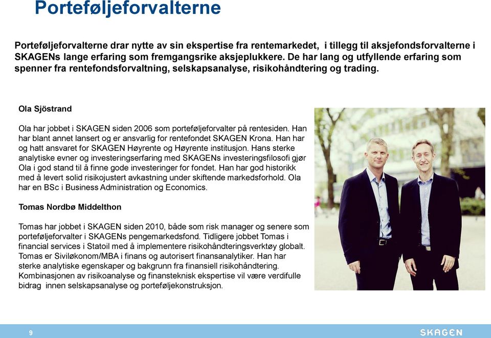 Ola Sjöstrand Ola har jobbet i SKAGEN siden 2006 som porteføljeforvalter på rentesiden. Han har blant annet lansert og er ansvarlig for rentefondet SKAGEN Krona.