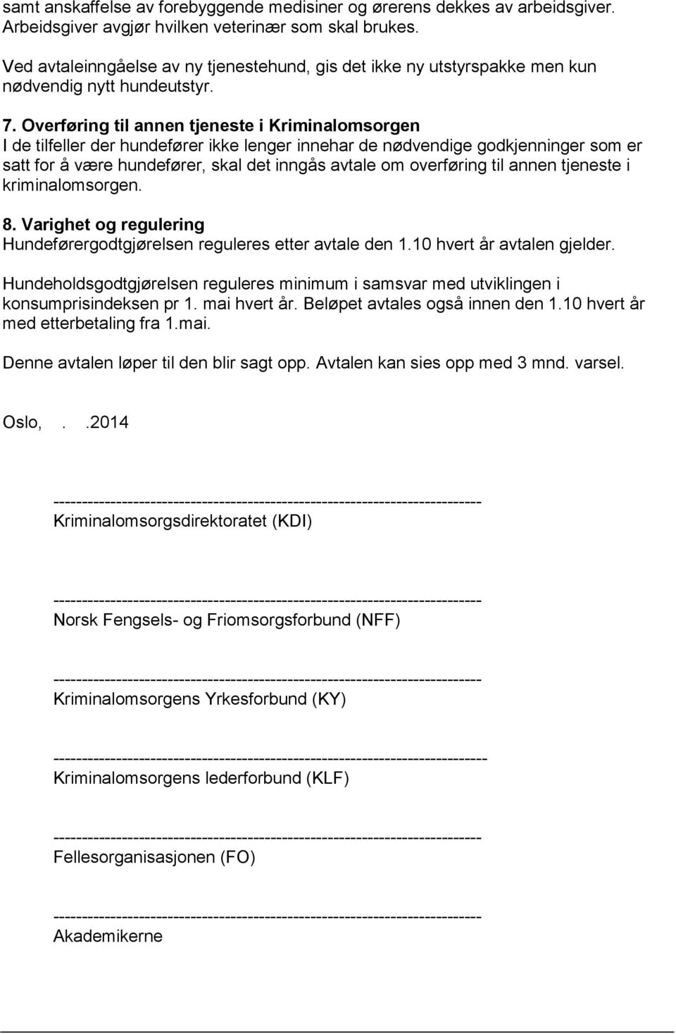 Overføring til annen tjeneste i Kriminalomsorgen I de tilfeller der hundefører ikke lenger innehar de nødvendige godkjenninger som er satt for å være hundefører, skal det inngås avtale om overføring