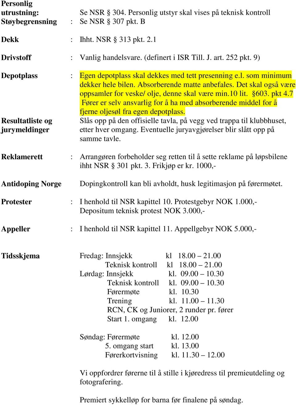 Absorberende matte anbefales. Det skal også være oppsamler for veske/ olje, denne skal være min.10 lit. 603. pkt 4.