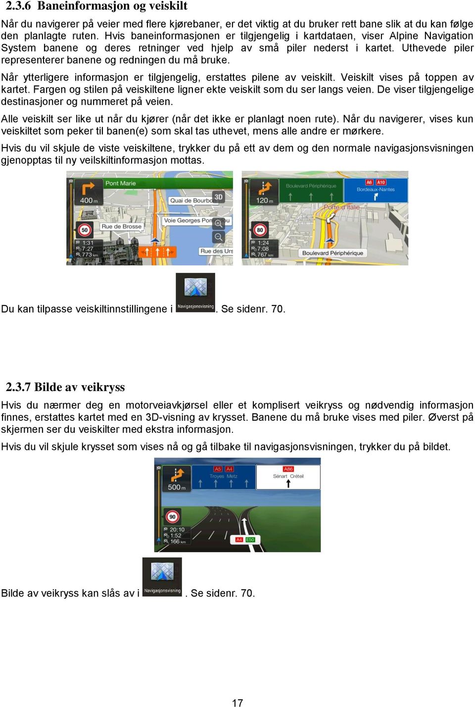 Uthevede piler representerer banene og redningen du må bruke. Når ytterligere informasjon er tilgjengelig, erstattes pilene av veiskilt. Veiskilt vises på toppen av kartet.