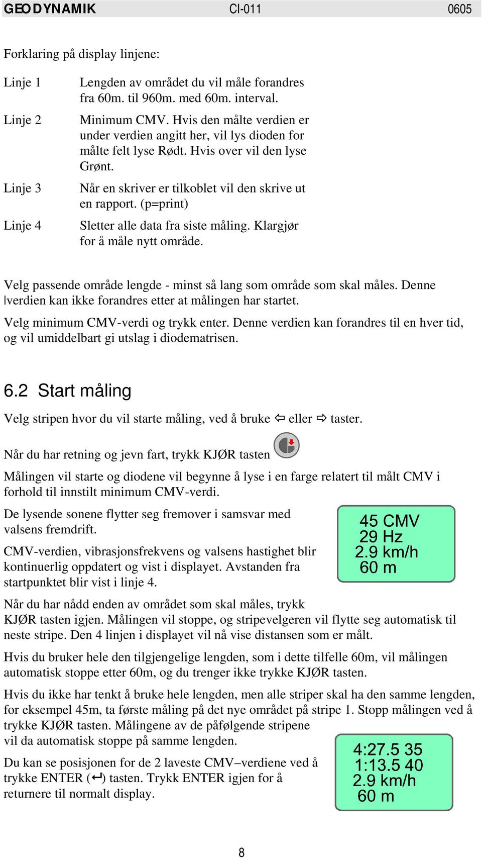 (p=print) Sletter alle data fra siste måling. Klargjør for å måle nytt område. Velg passende område lengde - minst så lang som område som skal måles.