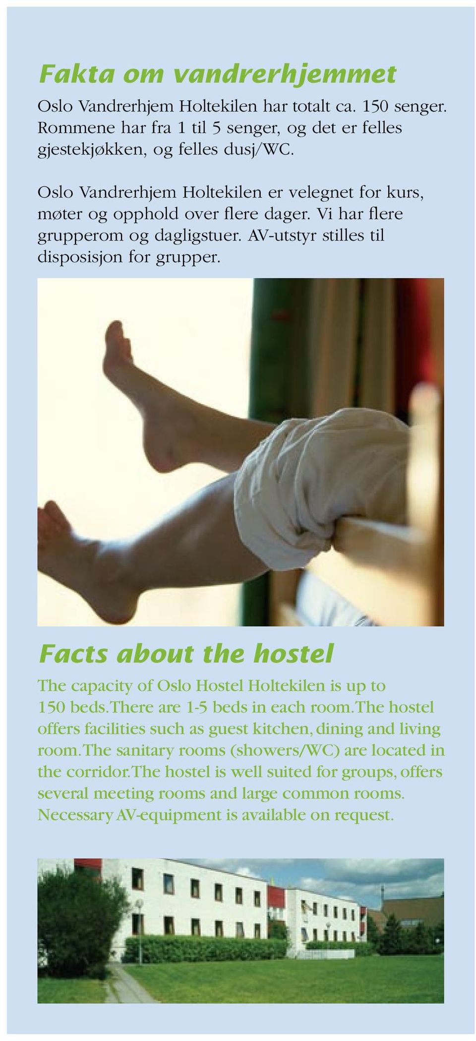 Facts about the hostel The capacity of Oslo Hostel Holtekilen is up to 150 beds. There are 1-5 beds in each room.