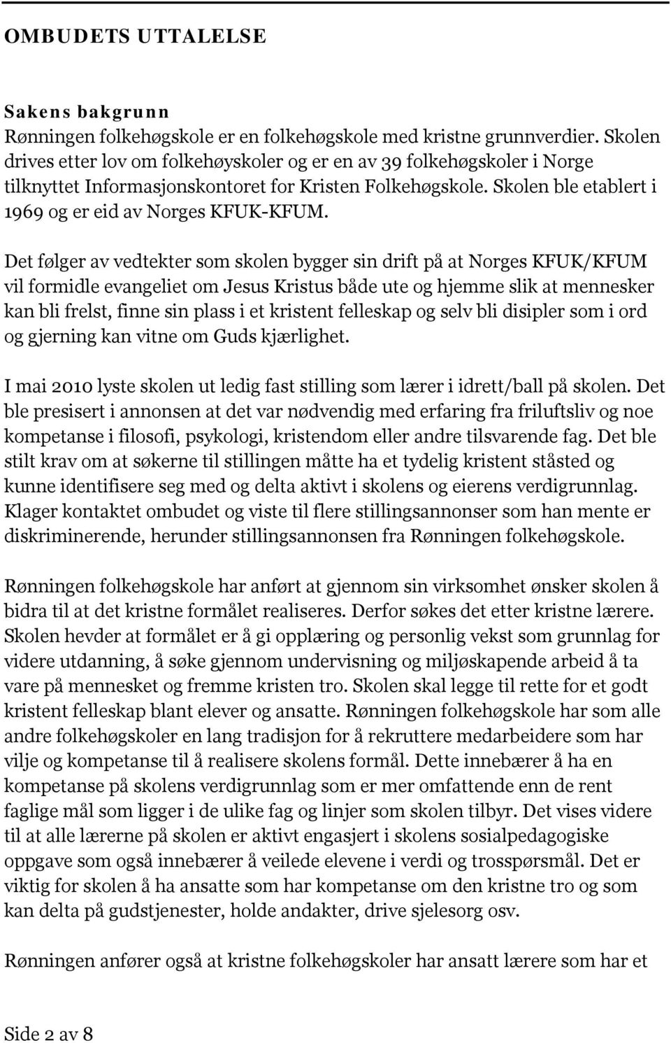 Det følger av vedtekter som skolen bygger sin drift på at Norges KFUK/KFUM vil formidle evangeliet om Jesus Kristus både ute og hjemme slik at mennesker kan bli frelst, finne sin plass i et kristent