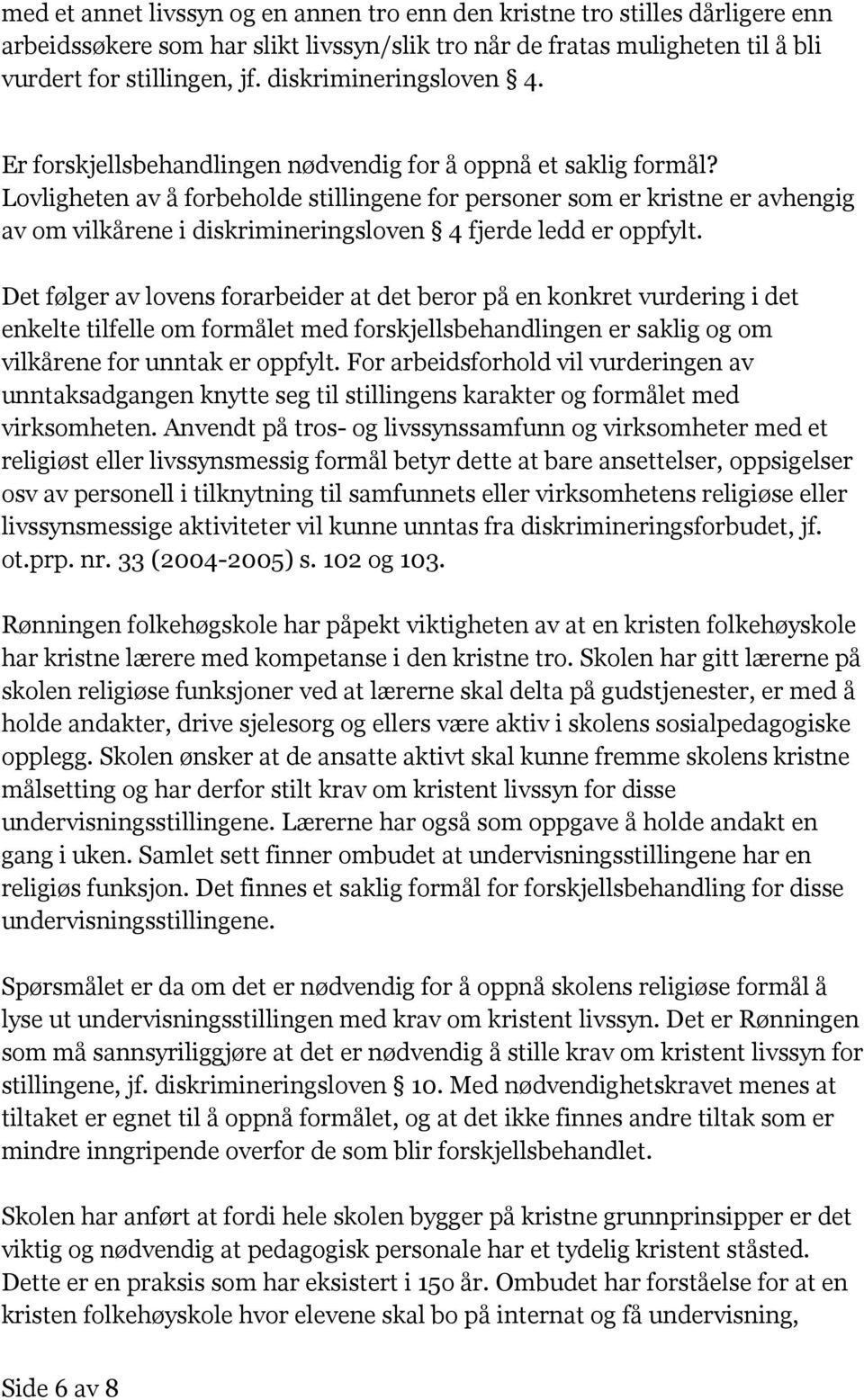 Lovligheten av å forbeholde stillingene for personer som er kristne er avhengig av om vilkårene i diskrimineringsloven 4 fjerde ledd er oppfylt.