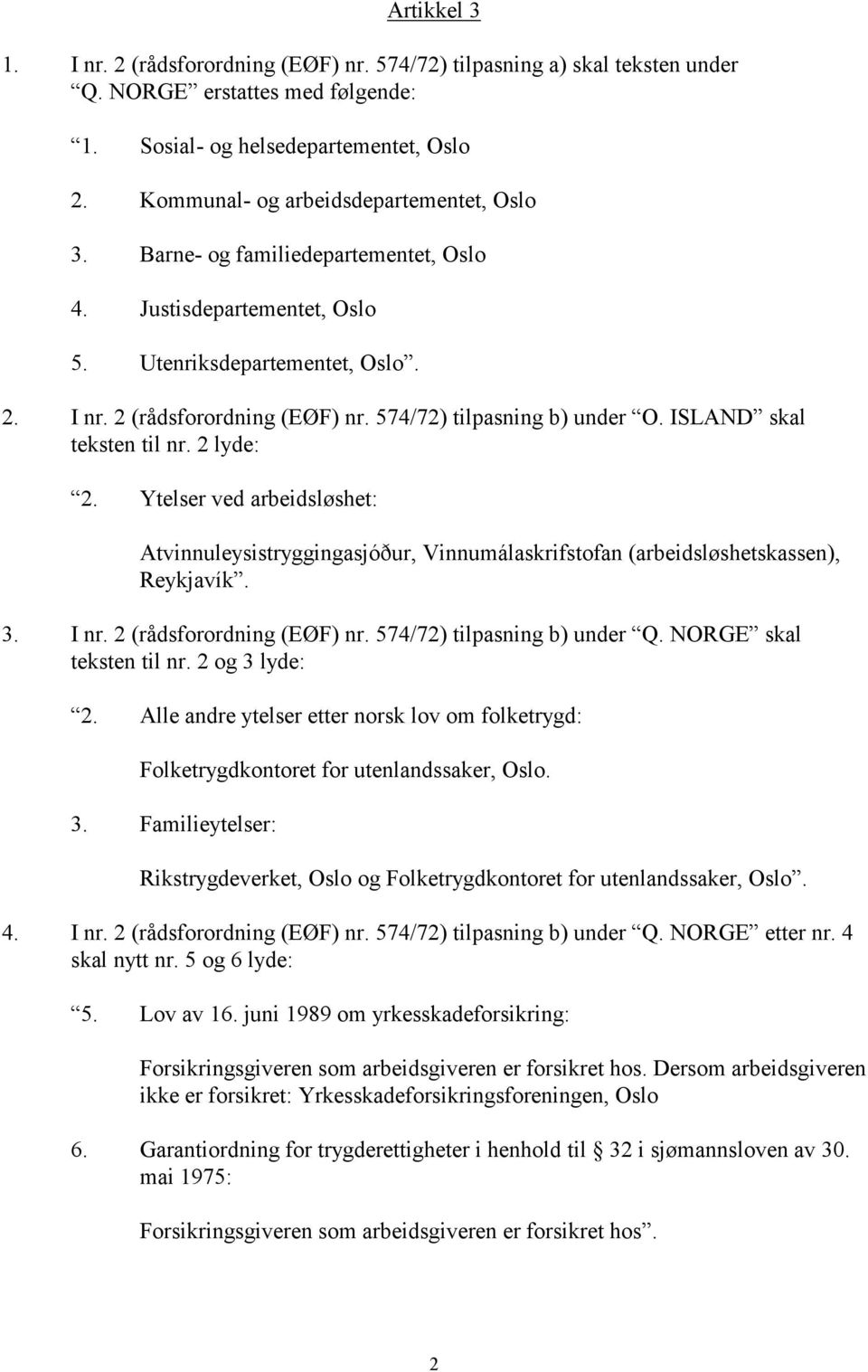 574/72) tilpasning b) under O. ISLAND skal teksten til nr. 2 lyde: 2. Ytelser ved arbeidsløshet: Atvinnuleysistryggingasjóður, Vinnumálaskrifstofan (arbeidsløshetskassen), Reykjavík. 3. I nr.