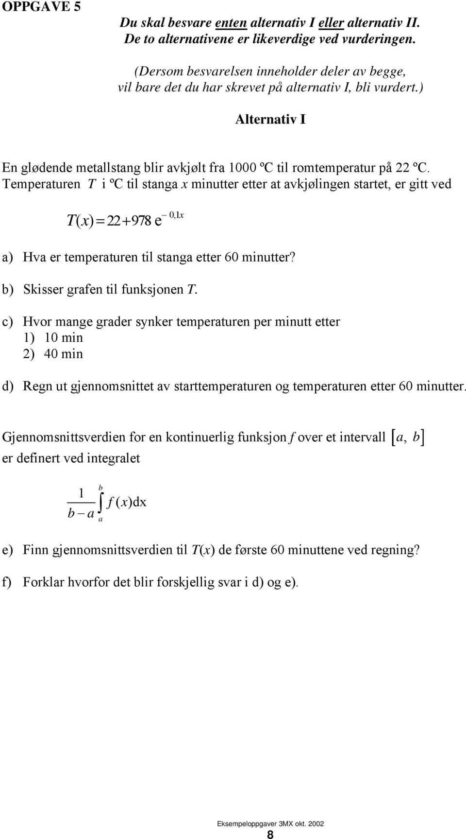 Tempeatuen T i ºC til stanga x minutte ette at avkjølingen statet, e gitt ved Tx () = 22+ 978 e 0,1x a) Hva e tempeatuen til stanga ette 60 minutte? b) Skisse gafen til funksjonen T.