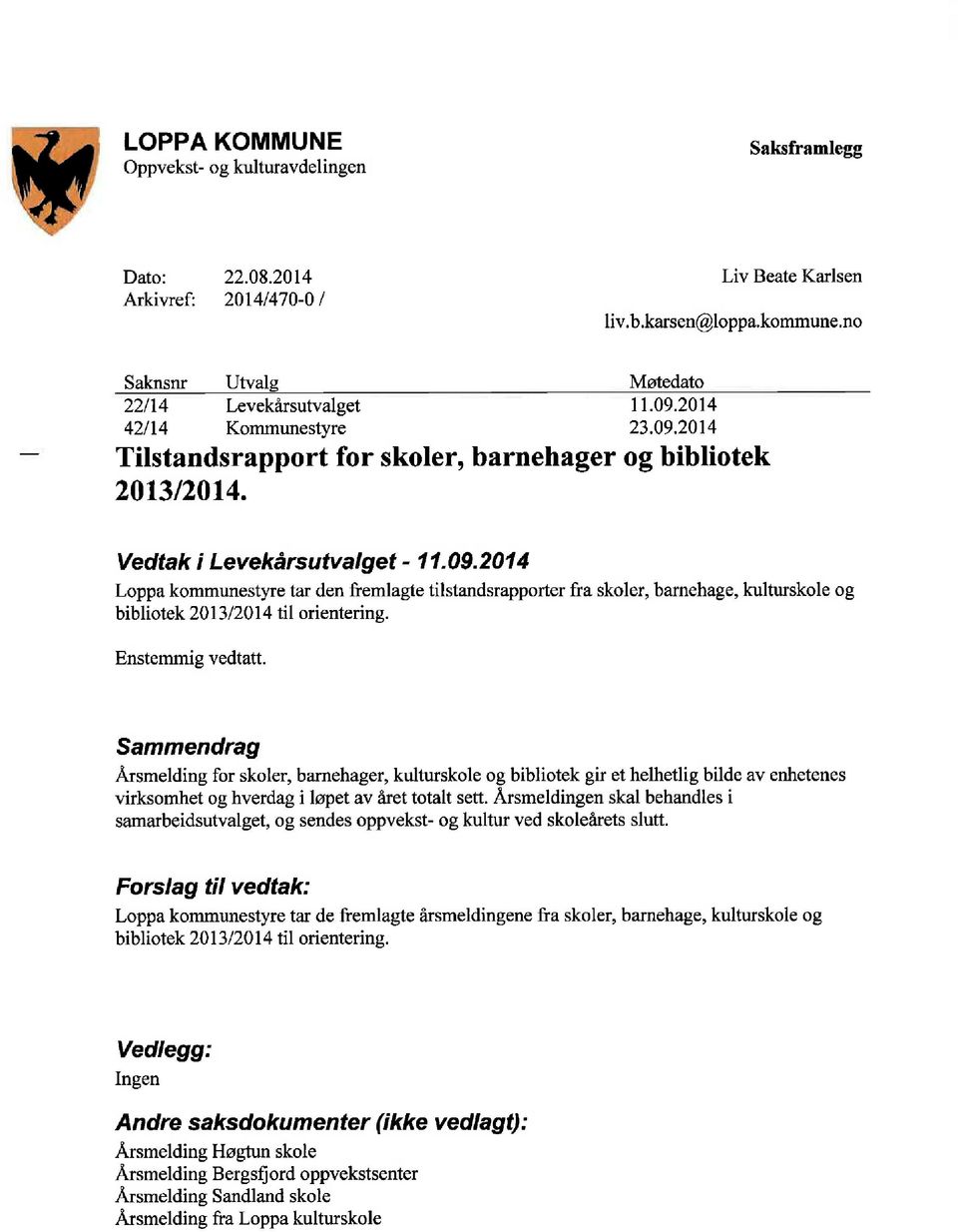 2014 Loppa kommunestyrc tar den fremlagte tilstandsrapporter fra skoler, barnehage, kulturskole og bibliotek 2013 12014 til orientering. Enstemmig vedtatt.