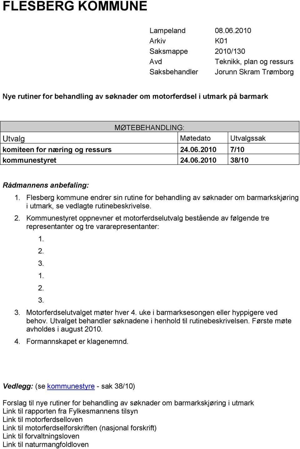 Møtedato Utvalgssak komiteen for næring og ressurs 24.06.2010 7/10 kommunestyret 24.06.2010 38/10 Rådmannens anbefaling: 1.