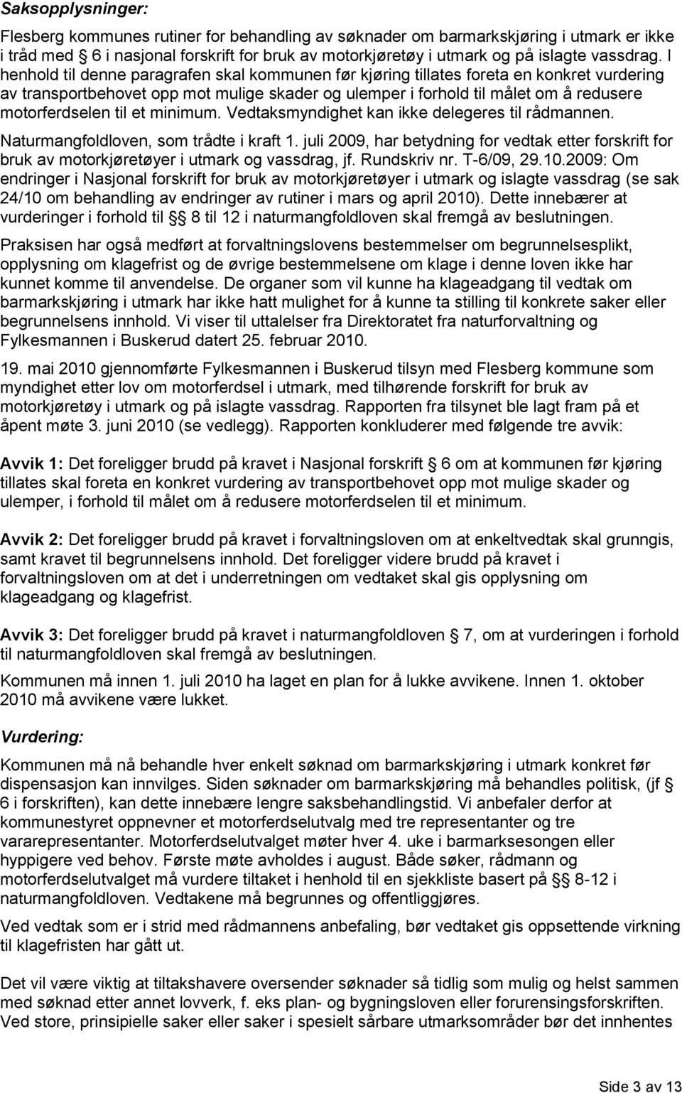 et minimum. Vedtaksmyndighet kan ikke delegeres til rådmannen. Naturmangfoldloven, som trådte i kraft 1.