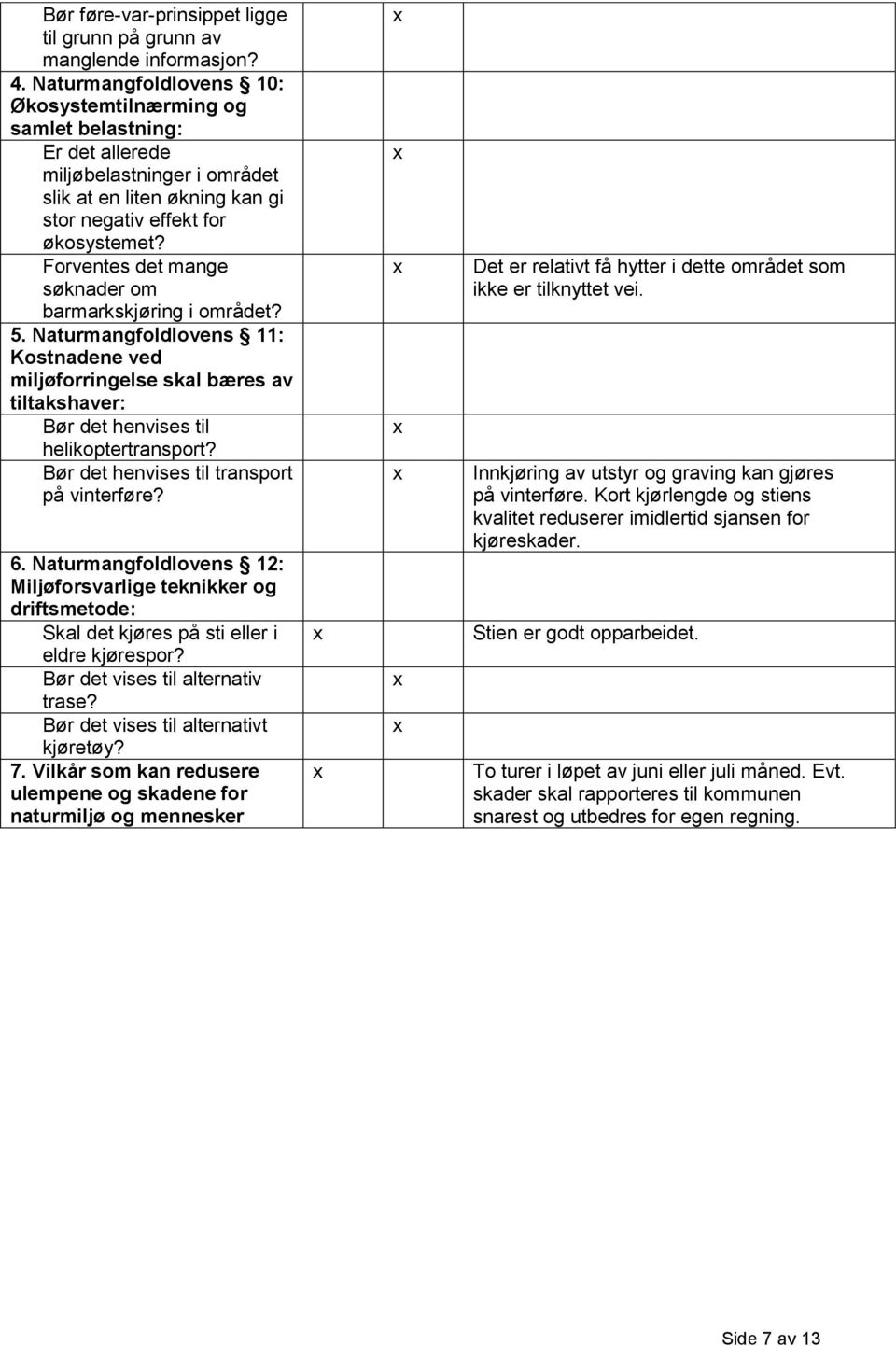 Forventes det mange søknader om barmarkskjøring i området? 5. Naturmangfoldlovens 11: Kostnadene ved miljøforringelse skal bæres av tiltakshaver: Bør det henvises til helikoptertransport?