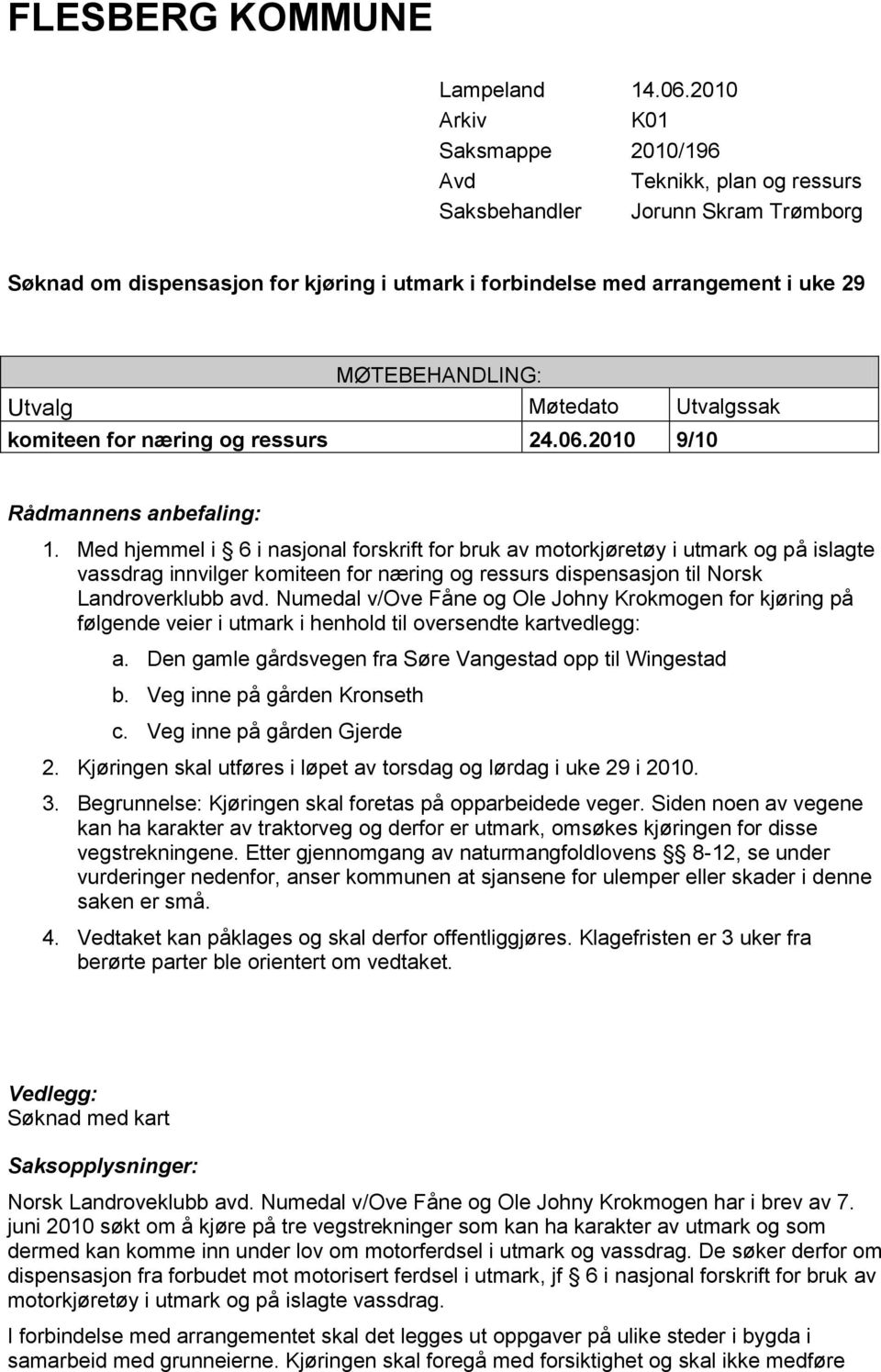 Utvalg Møtedato Utvalgssak komiteen for næring og ressurs 24.06.2010 9/10 Rådmannens anbefaling: 1.