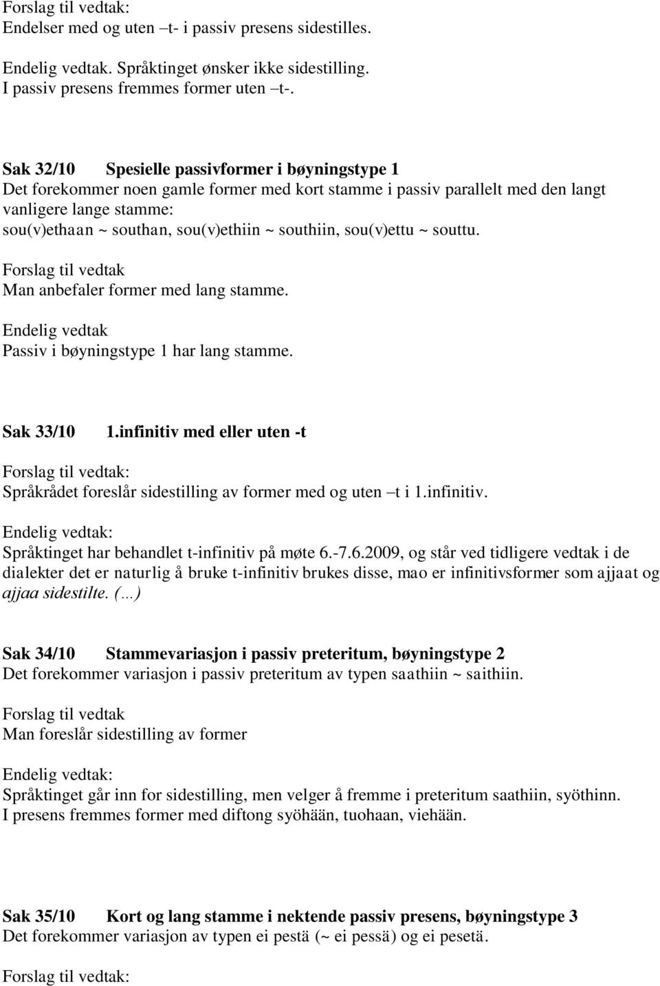 southiin, sou(v)ettu ~ souttu. Man anbefaler former med lang stamme. Passiv i bøyningstype 1 har lang stamme. Sak 33/10 1.