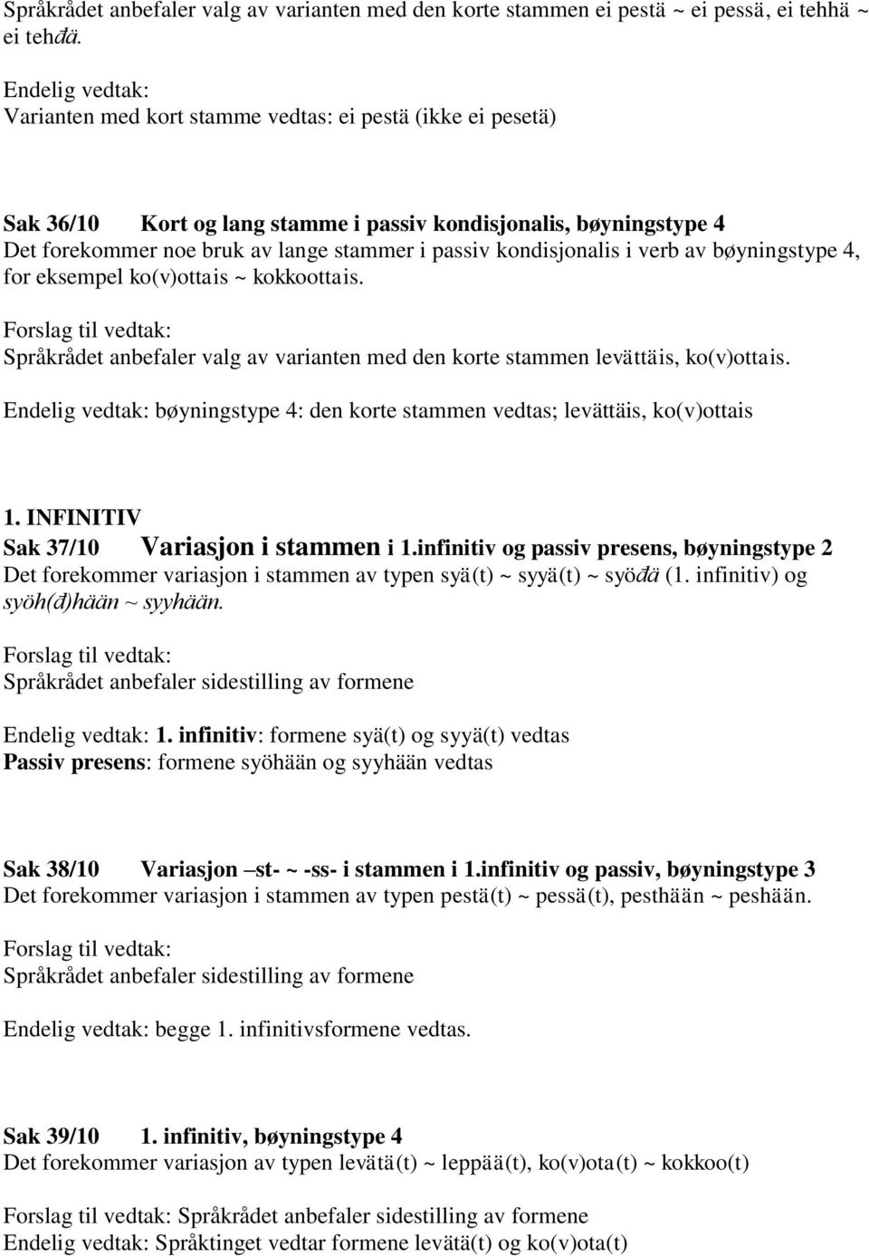 verb av bøyningstype 4, for eksempel ko(v)ottais ~ kokkoottais. Språkrådet anbefaler valg av varianten med den korte stammen levättäis, ko(v)ottais.