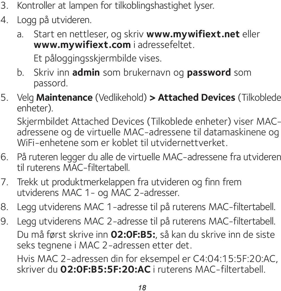 Skjermbildet Attached Devices (Tilkoblede enheter) viser MACadressene og de virtuelle MAC-adressene til datamaskinene og WiFi-enhetene som er koblet til utvidernettverket. 6.