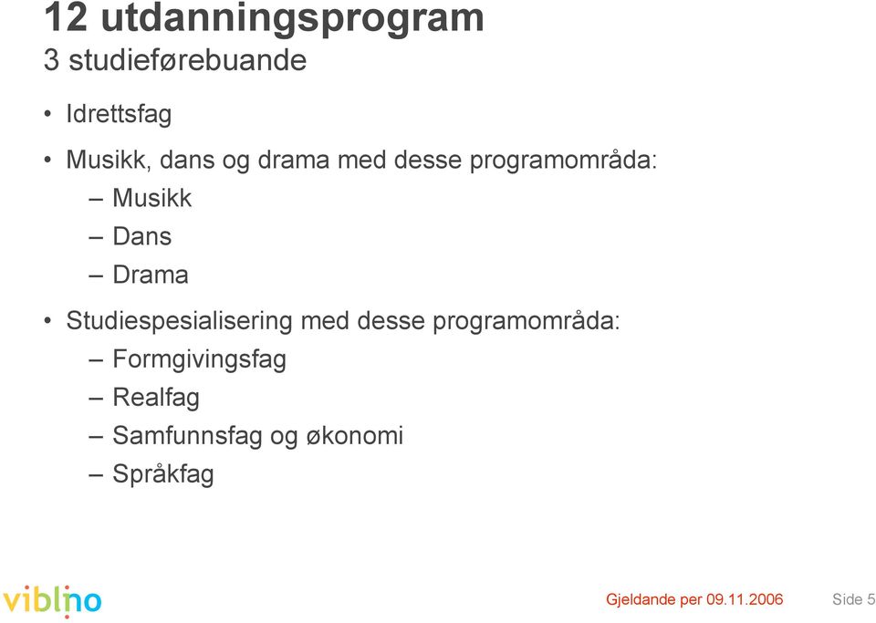 Studiespesialisering med desse programområda: Formgivingsfag