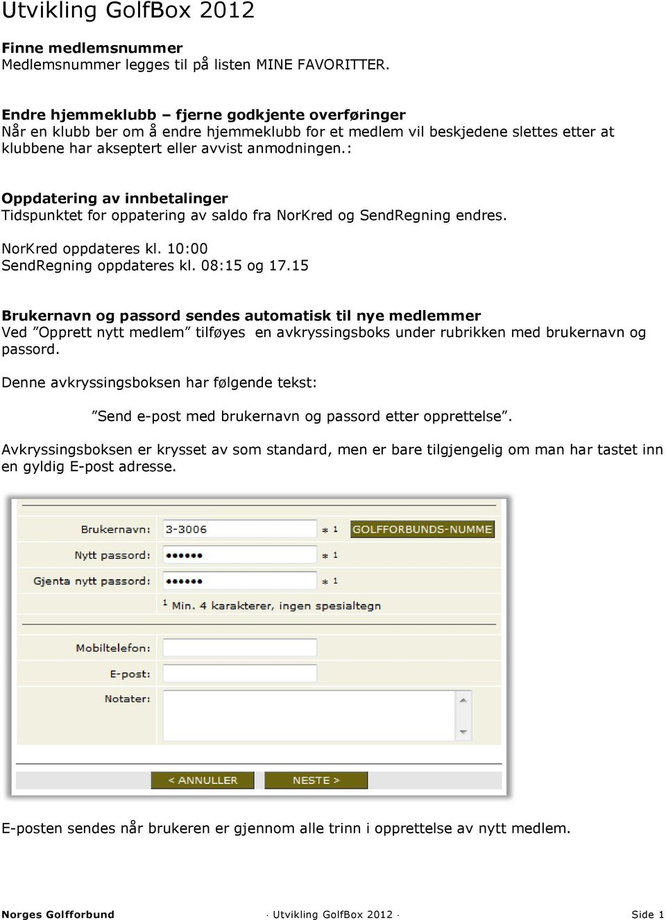 : Oppdatering av innbetalinger Tidspunktet for oppatering av saldo fra NorKred og SendRegning endres. NorKred oppdateres kl. 10:00 SendRegning oppdateres kl. 08:15 og 17.