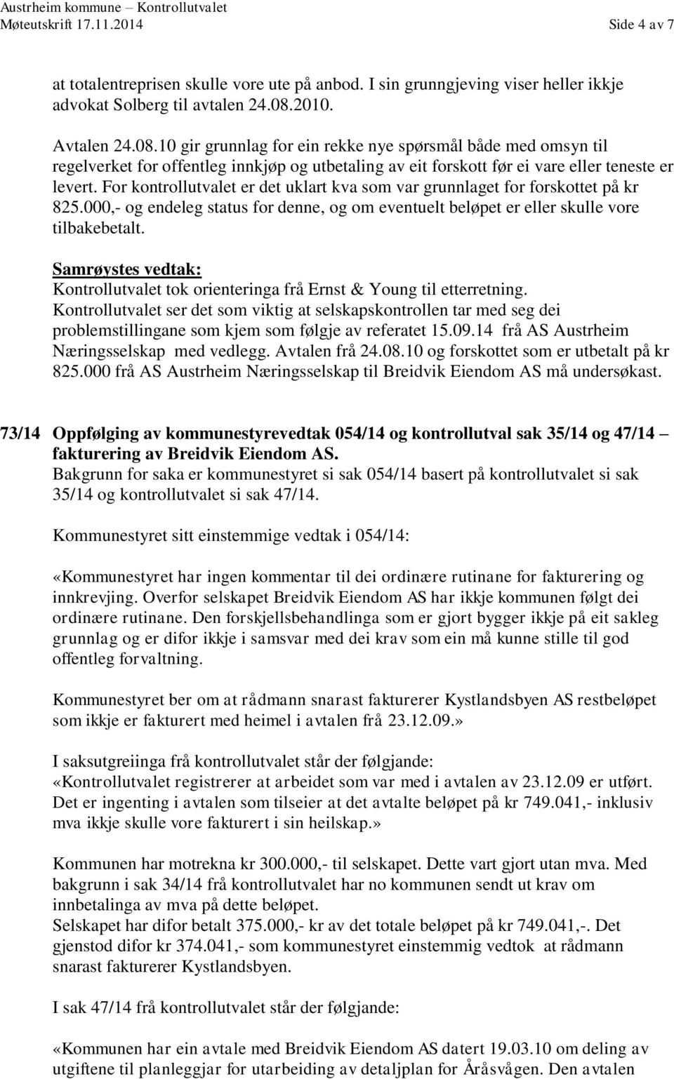 For kontrollutvalet er det uklart kva som var grunnlaget for forskottet på kr 825.000,- og endeleg status for denne, og om eventuelt beløpet er eller skulle vore tilbakebetalt.